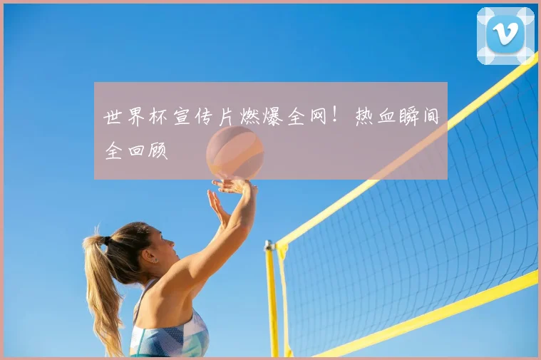 世界杯宣传片燃爆全网！热血瞬间全回顾