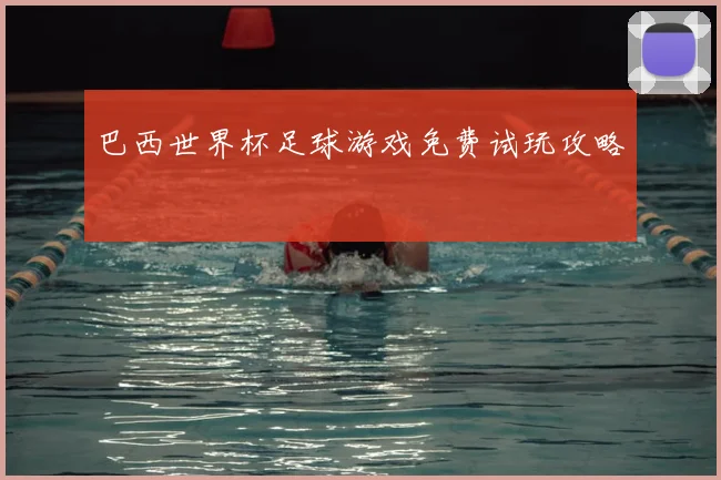 巴西世界杯足球游戏免费试玩攻略